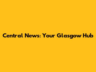 Central News: Your Glasgow Hub