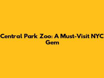 Central Park Zoo: A Must-Visit NYC Gem