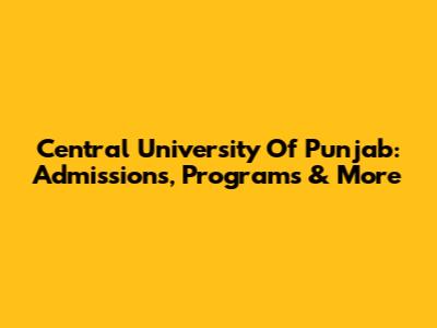 Central University Of Punjab: Admissions, Programs & More
