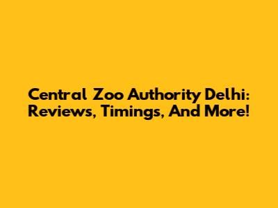 Central Zoo Authority Delhi: Reviews, Timings, And More!