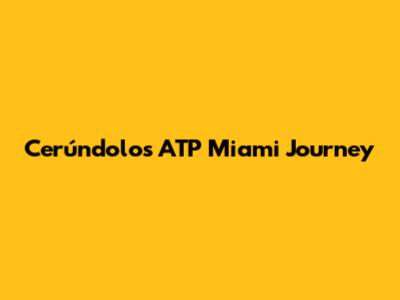Cerúndolo's ATP Miami Journey