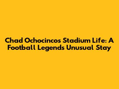 Chad Ochocinco's Stadium Life: A Football Legend's Unusual Stay