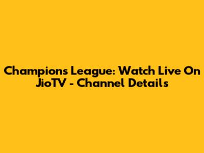 Champions League: Watch Live On JioTV - Channel Details