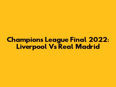 Champions League Final 2022: Liverpool Vs Real Madrid