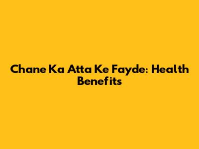 Chane Ka Atta Ke Fayde: Health Benefits