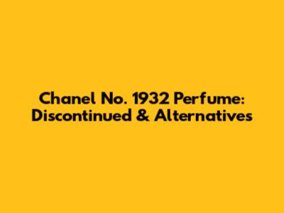 Chanel No. 1932 Perfume: Discontinued & Alternatives