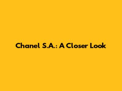 Chanel S.A.: A Closer Look