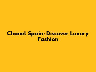 Chanel Spain: Discover Luxury Fashion