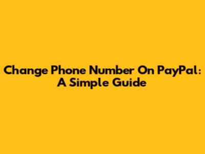 Change Phone Number On PayPal: A Simple Guide