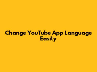 Change YouTube App Language Easily