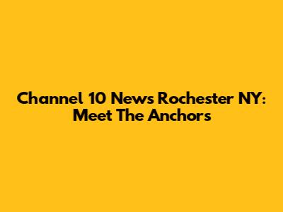 Channel 10 News Rochester NY: Meet The Anchors