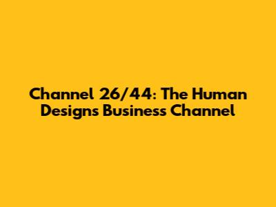 Channel 26/44: The Human Design's Business Channel