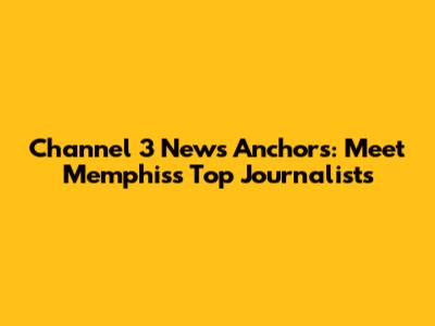 Channel 3 News Anchors: Meet Memphis's Top Journalists