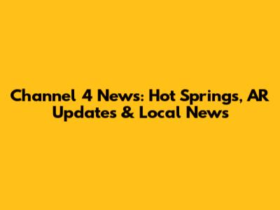 Channel 4 News: Hot Springs, AR Updates & Local News
