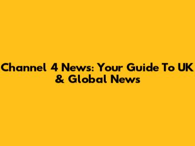 Channel 4 News: Your Guide To UK & Global News