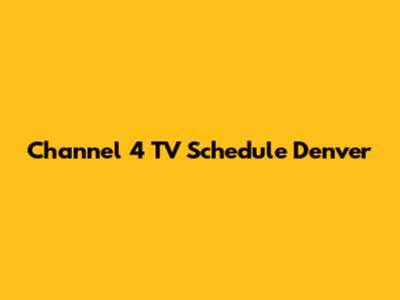 Channel 4 TV Schedule Denver