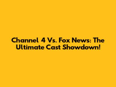Channel 4 Vs. Fox News: The Ultimate Cast Showdown!