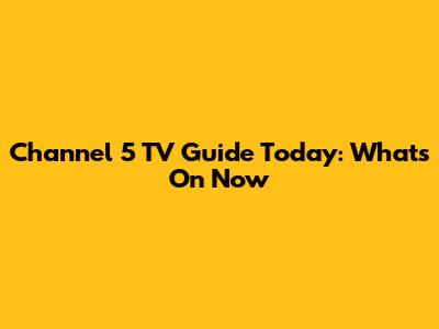Channel 5 TV Guide Today: What's On Now