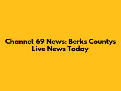 Channel 69 News: Berks County's Live News Today