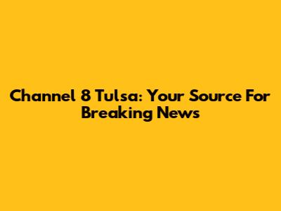 Channel 8 Tulsa: Your Source For Breaking News