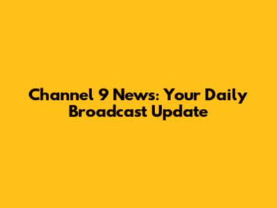 Channel 9 News: Your Daily Broadcast Update