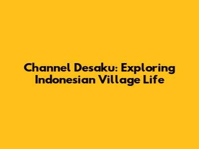 Channel Desaku: Exploring Indonesian Village Life