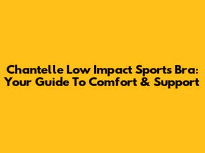 Chantelle Low Impact Sports Bra: Your Guide To Comfort & Support