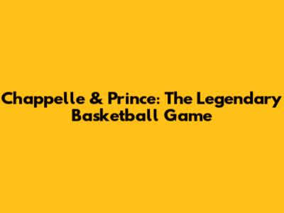 Chappelle & Prince: The Legendary Basketball Game