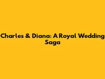 Charles & Diana: A Royal Wedding Saga