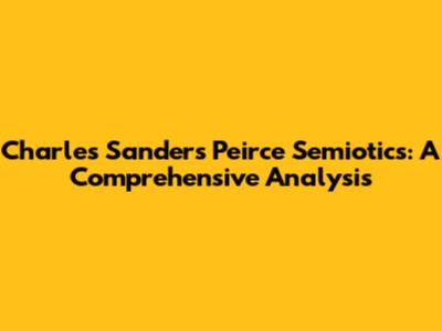 Charles Sanders Peirce Semiotics: A Comprehensive Analysis