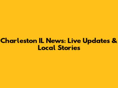 Charleston IL News: Live Updates & Local Stories