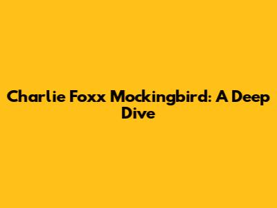 Charlie Foxx Mockingbird: A Deep Dive
