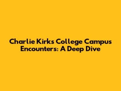 Charlie Kirk's College Campus Encounters: A Deep Dive