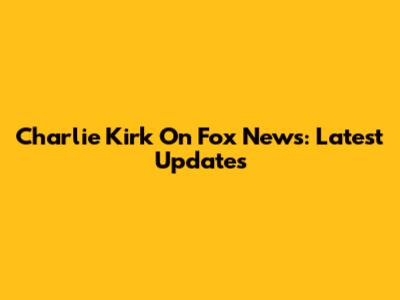 Charlie Kirk On Fox News: Latest Updates