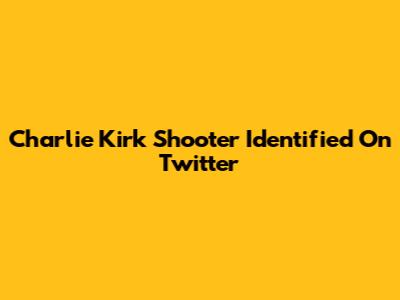 Charlie Kirk Shooter Identified On Twitter