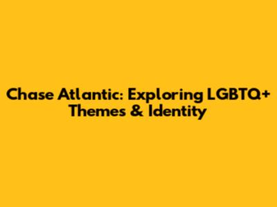 Chase Atlantic: Exploring LGBTQ+ Themes & Identity