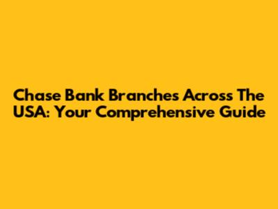 Chase Bank Branches Across The USA: Your Comprehensive Guide
