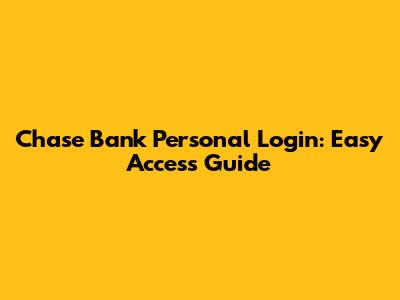 Chase Bank Personal Login: Easy Access Guide