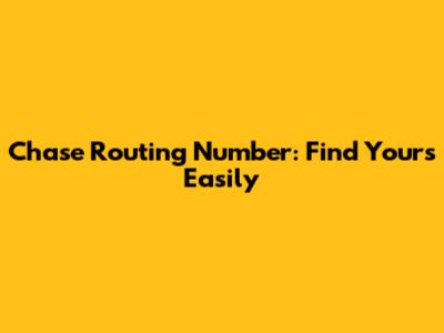 Chase Routing Number: Find Yours Easily