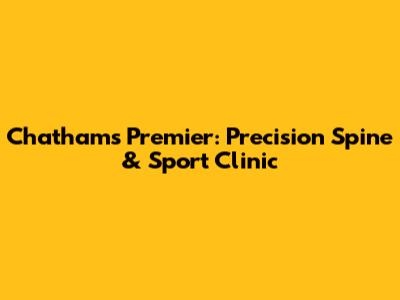 Chatham's Premier: Precision Spine & Sport Clinic