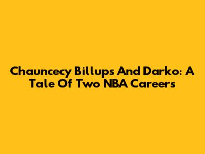 Chauncecy Billups And Darko: A Tale Of Two NBA Careers