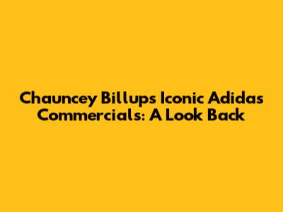 Chauncey Billups' Iconic Adidas Commercials: A Look Back