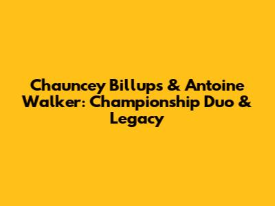Chauncey Billups & Antoine Walker: Championship Duo & Legacy