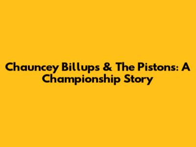 Chauncey Billups & The Pistons: A Championship Story