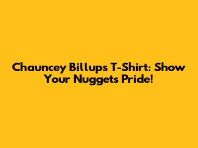 Chauncey Billups T-Shirt: Show Your Nuggets Pride!