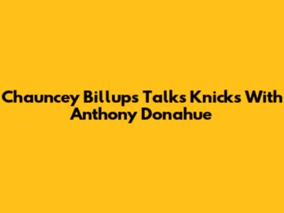 Chauncey Billups Talks Knicks With Anthony Donahue