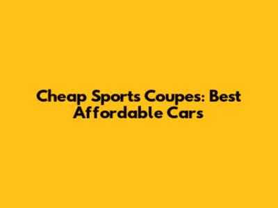 Cheap Sports Coupes: Best Affordable Cars