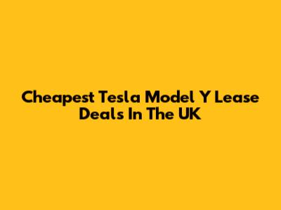 Cheapest Tesla Model Y Lease Deals In The UK