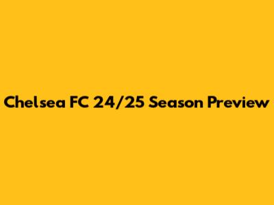 Chelsea FC 24/25 Season Preview