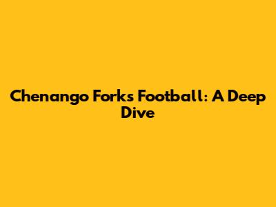 Chenango Forks Football: A Deep Dive